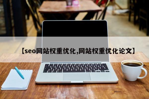 【seo网站权重优化,网站权重优化论文】
